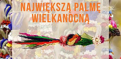 Konkurs na największą palmę wielkanocną w Rzeczenicy