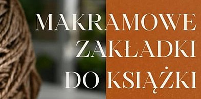 Warsztaty makramy w Człuchowie. Zrobisz własną zakładkę do książki