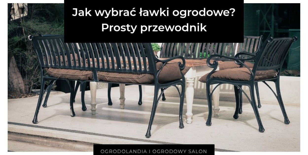 Jak wybrać ławki ogrodowe? Prosty przewodnik bez wpadek